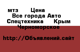 мтз-80 › Цена ­ 100 000 - Все города Авто » Спецтехника   . Крым,Черноморское